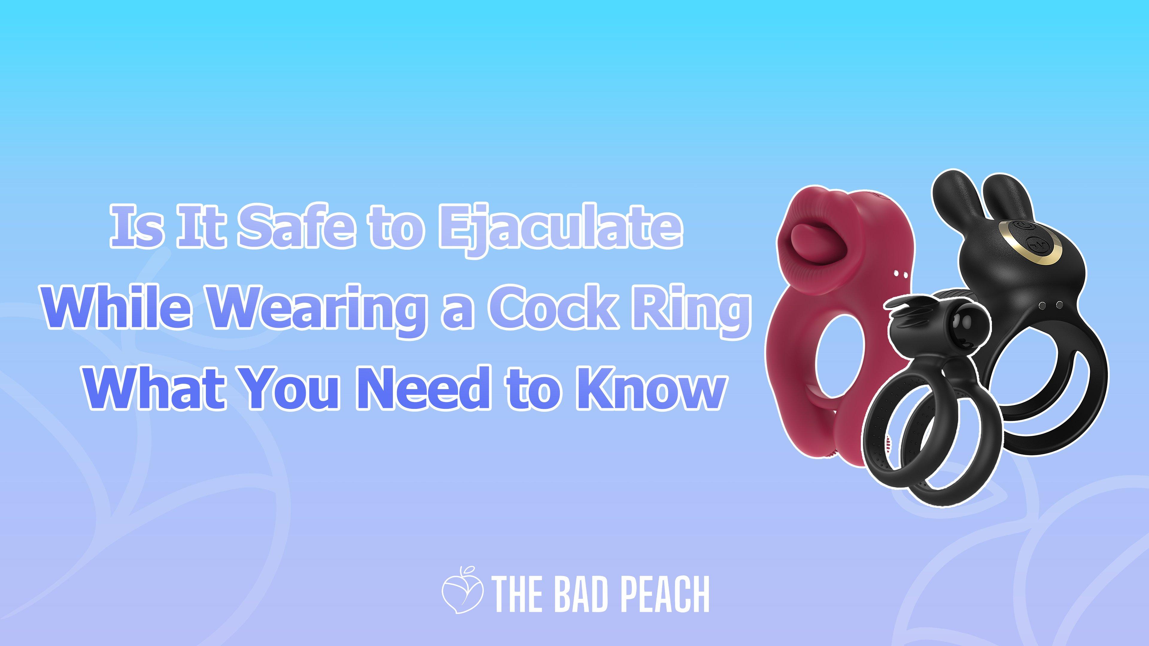 Cock rings: Is it safe to ejaculate with a cock ring?