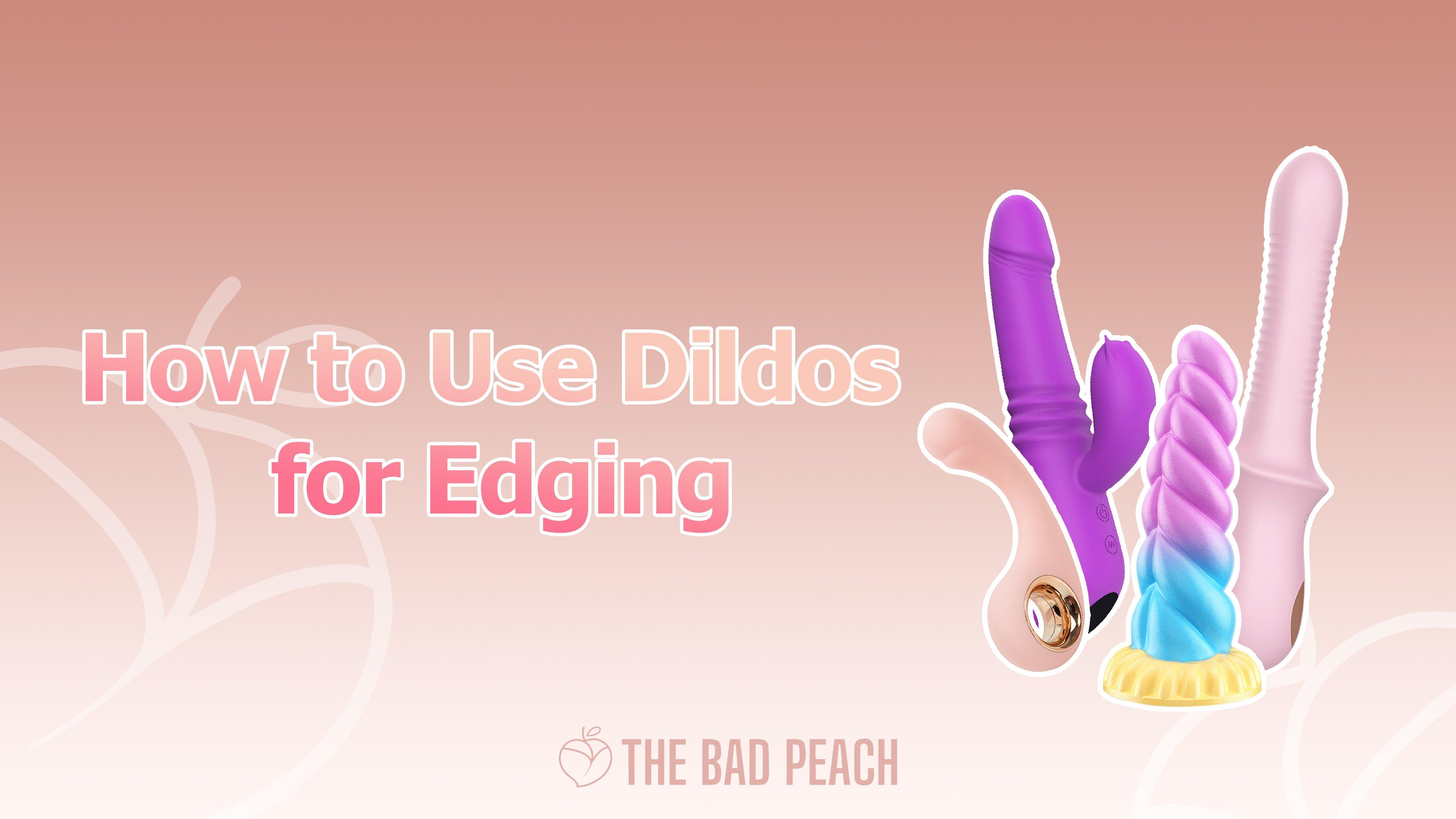 Dildos for edging guide by The Bad Peach